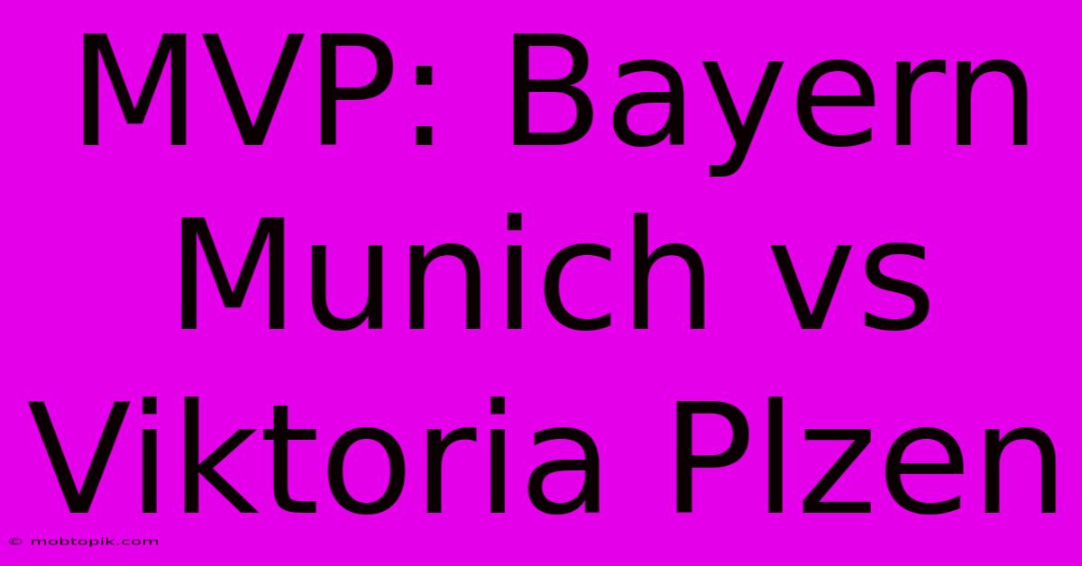 MVP: Bayern Munich Vs Viktoria Plzen MVP: Bayern Munich Vs Viktoria Plzen