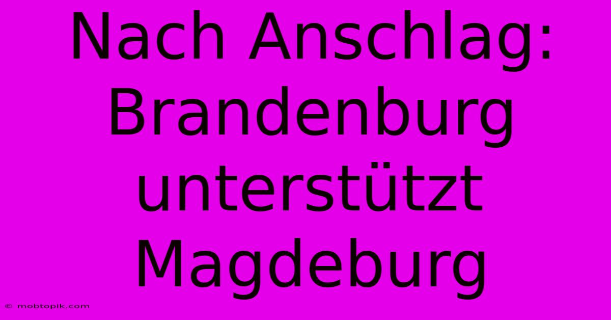 Nach Anschlag: Brandenburg Unterstützt Magdeburg