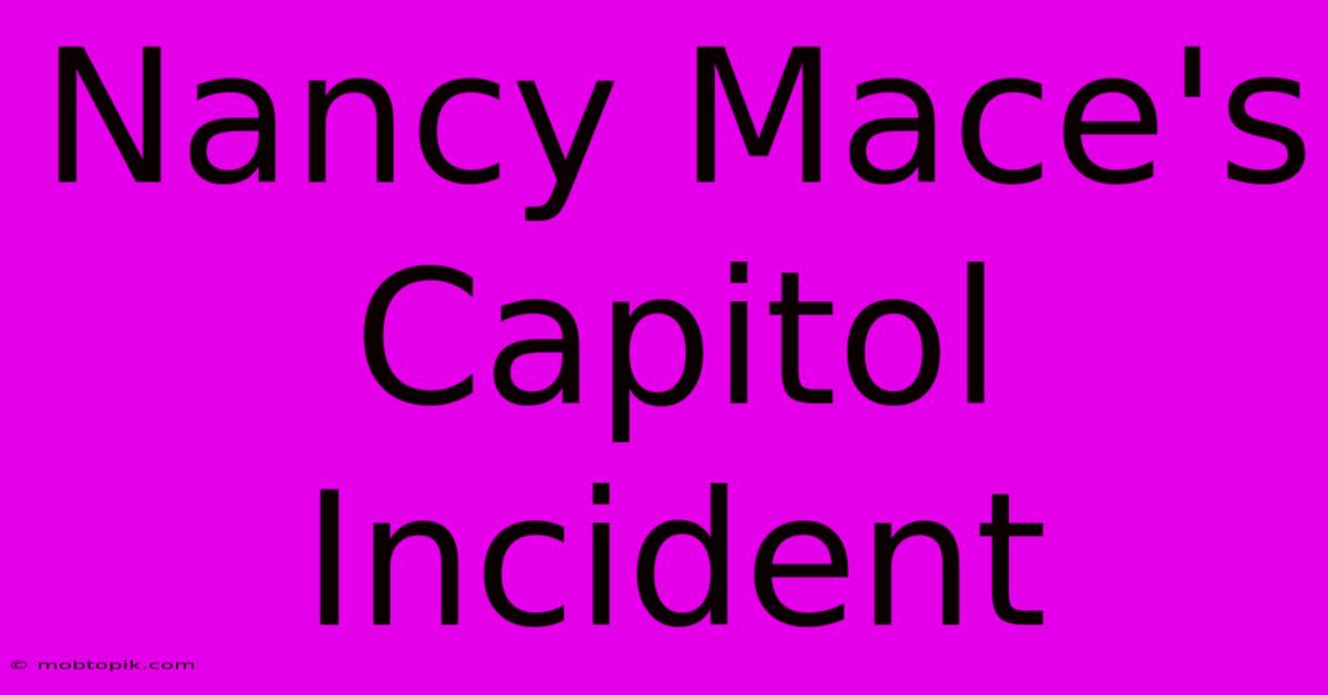 Nancy Mace's Capitol Incident Nancy Mace's Capitol Incident