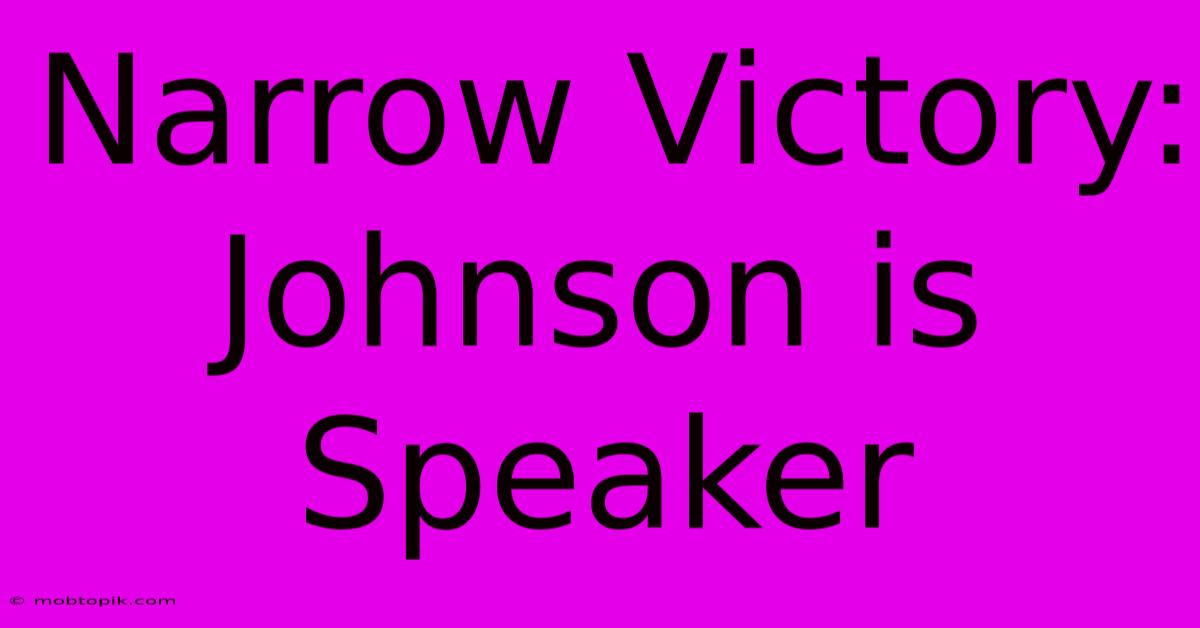 Narrow Victory: Johnson Is Speaker