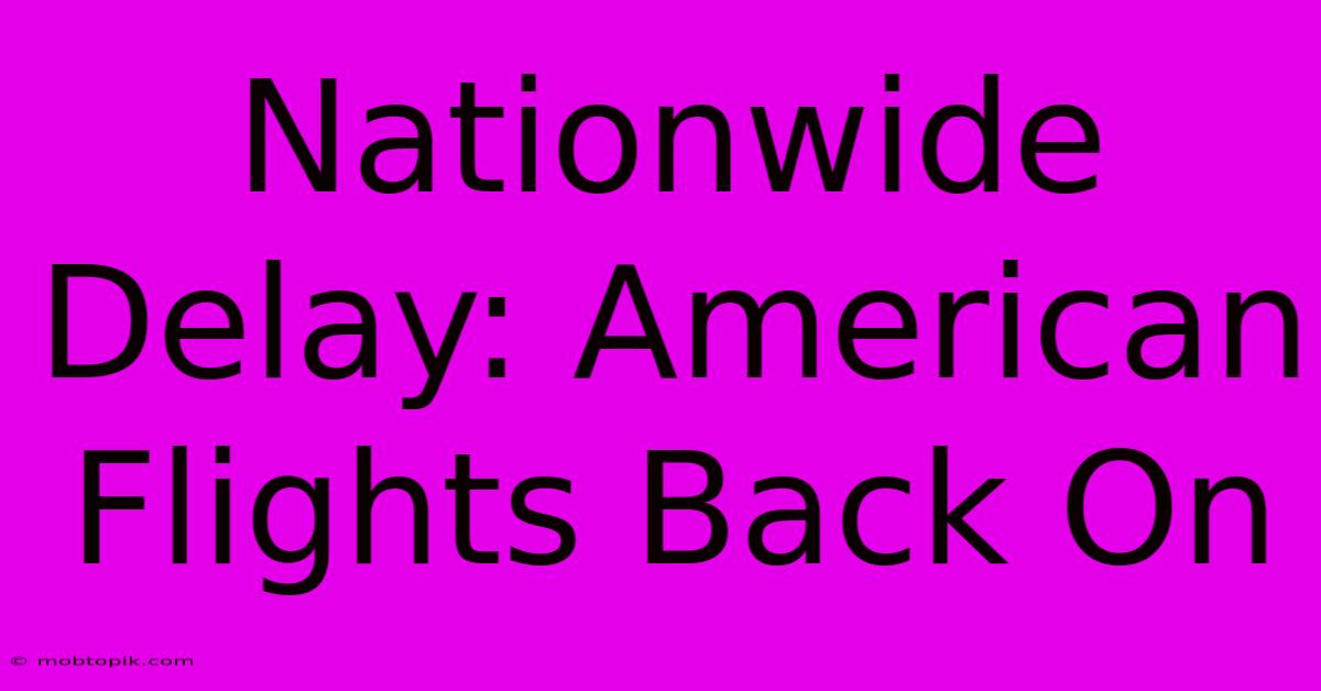 Nationwide Delay: American Flights Back On