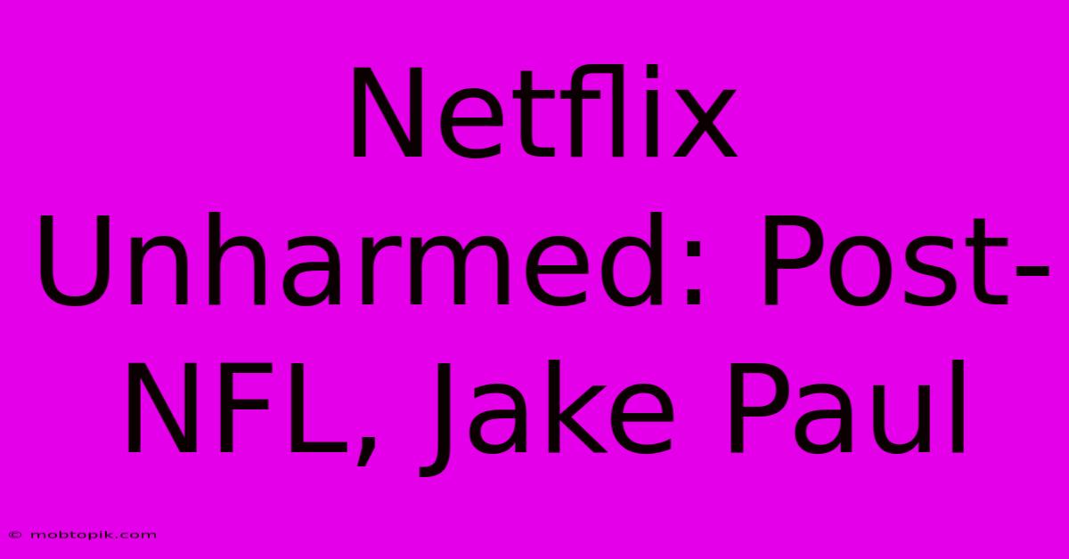 Netflix Unharmed: Post-NFL, Jake Paul