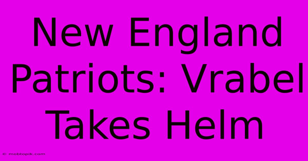 New England Patriots: Vrabel Takes Helm