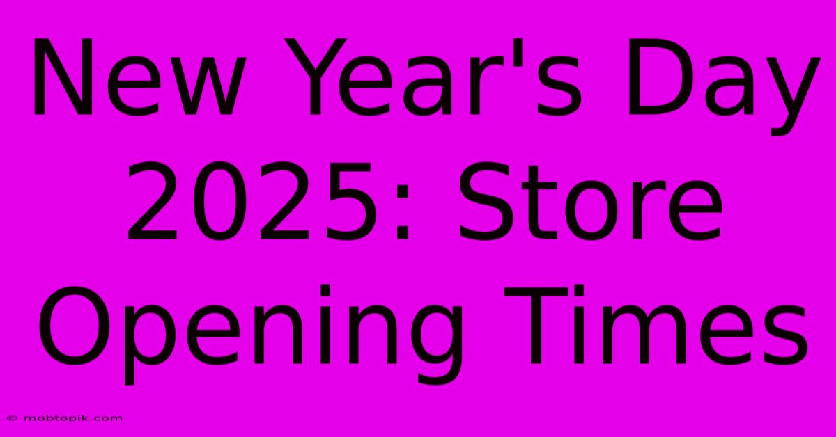 New Year's Day 2025: Store Opening Times