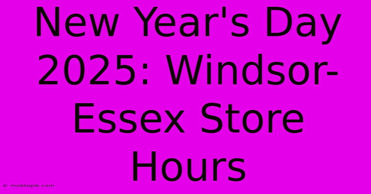 New Year's Day 2025: Windsor-Essex Store Hours