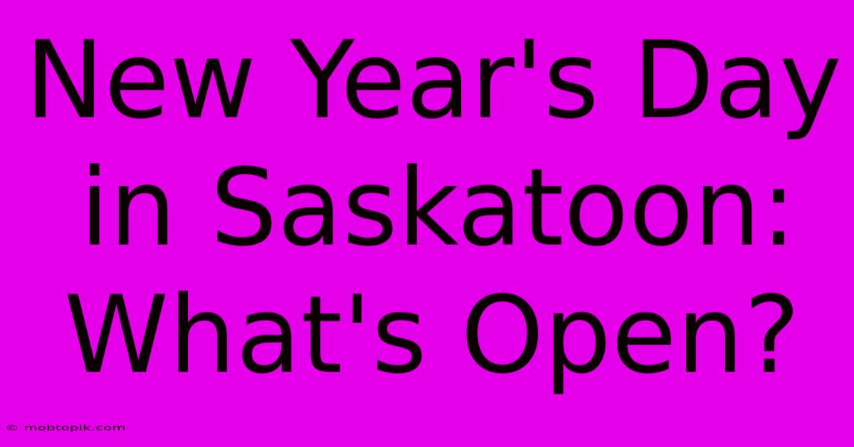 New Year's Day In Saskatoon: What's Open?