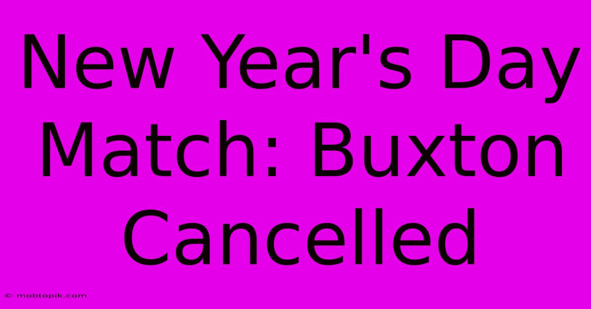 New Year's Day Match: Buxton Cancelled