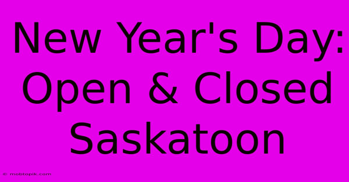 New Year's Day: Open & Closed Saskatoon