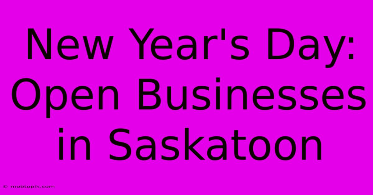 New Year's Day: Open Businesses In Saskatoon