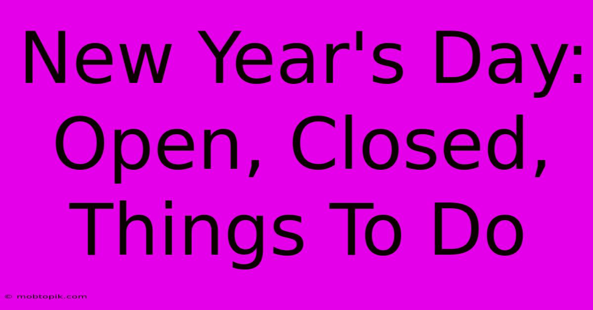 New Year's Day: Open, Closed, Things To Do