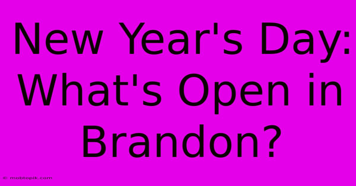 New Year's Day: What's Open In Brandon?