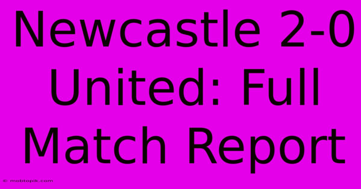 Newcastle 2-0 United: Full Match Report