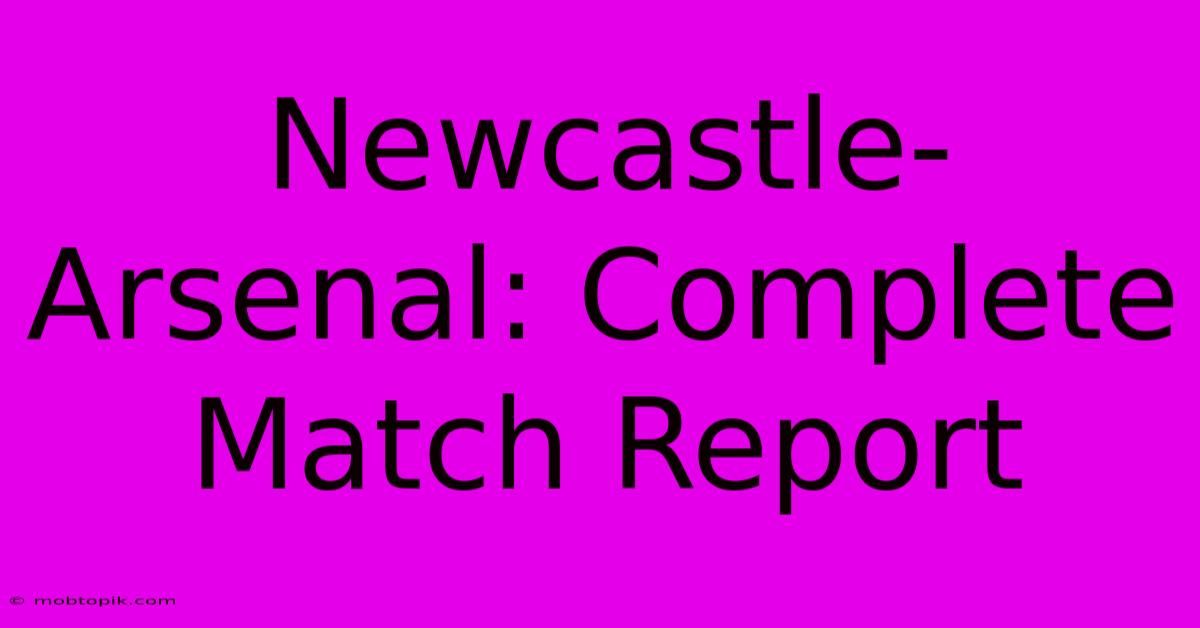 Newcastle-Arsenal: Complete Match Report