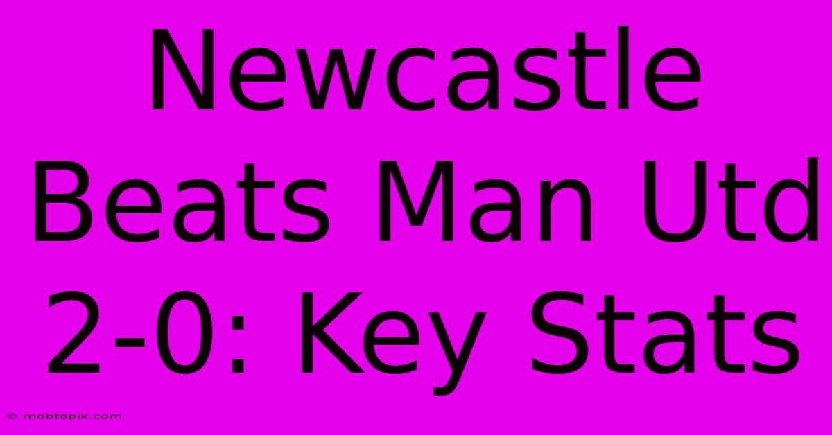 Newcastle Beats Man Utd 2-0: Key Stats