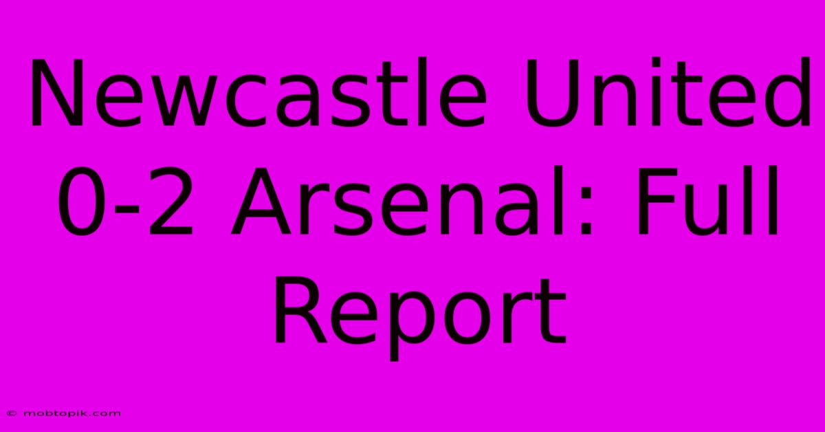 Newcastle United 0-2 Arsenal: Full Report