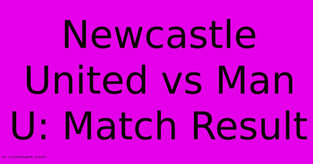 Newcastle United Vs Man U: Match Result