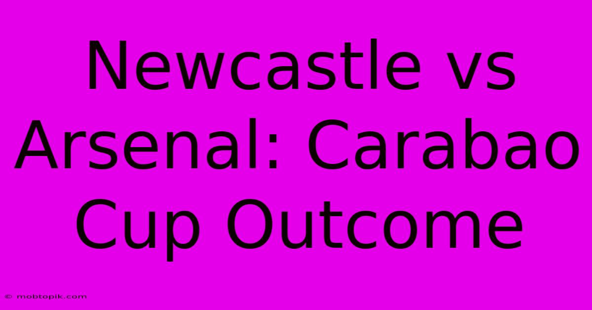 Newcastle Vs Arsenal: Carabao Cup Outcome