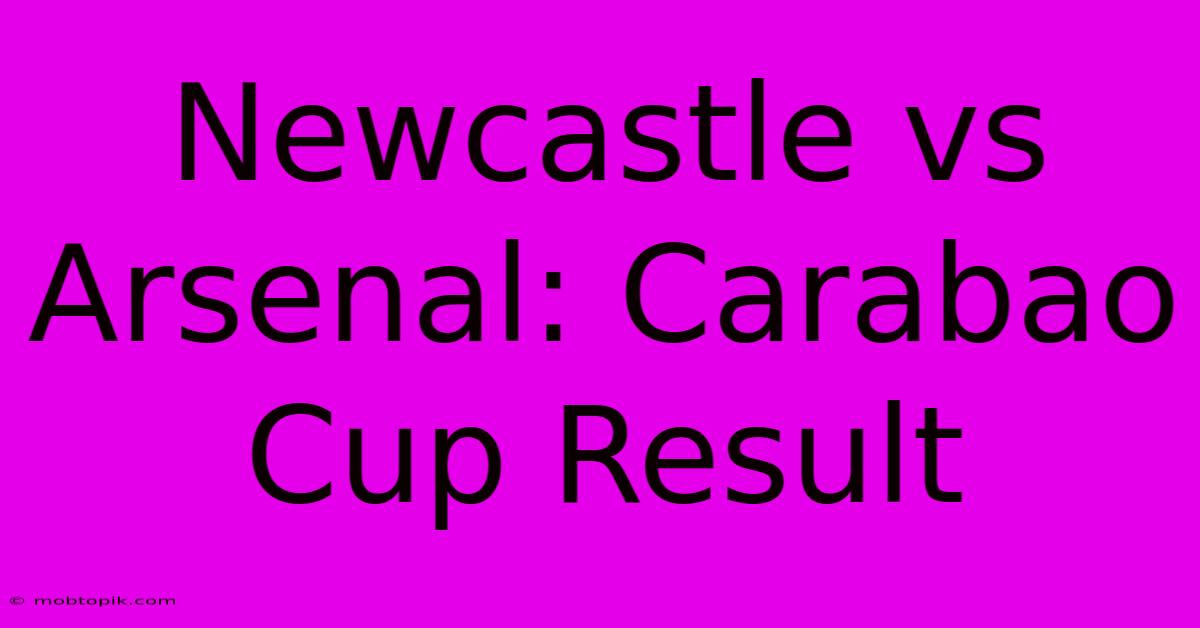 Newcastle Vs Arsenal: Carabao Cup Result