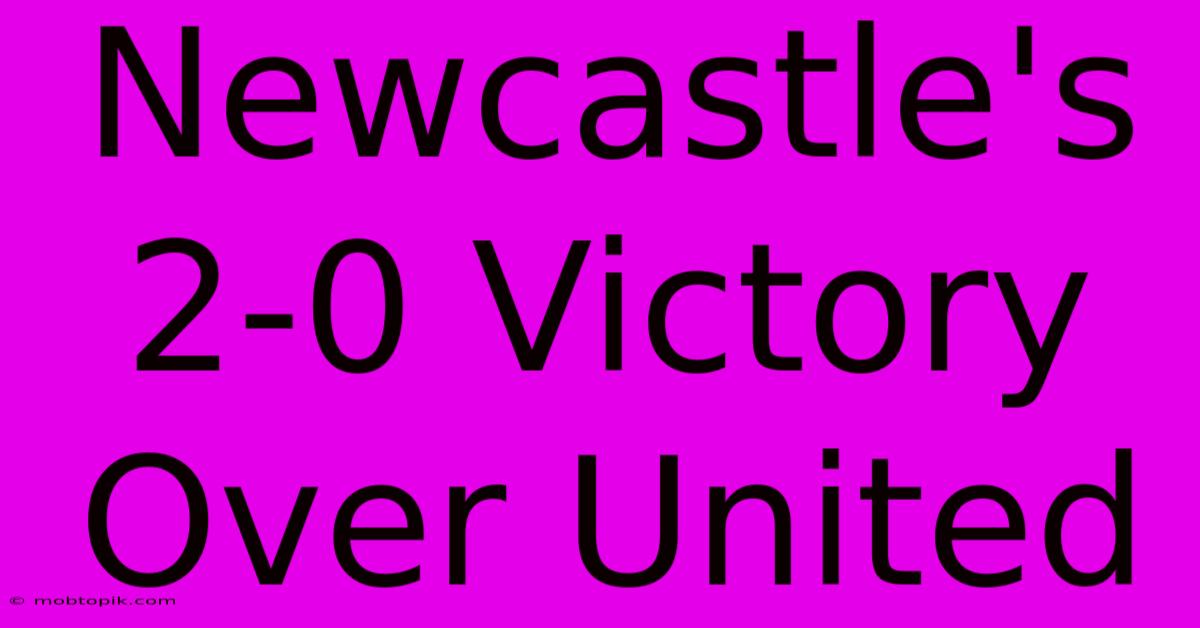 Newcastle's 2-0 Victory Over United