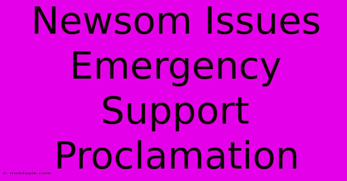 Newsom Issues Emergency Support Proclamation Newsom Issues Emergency Support Proclamation