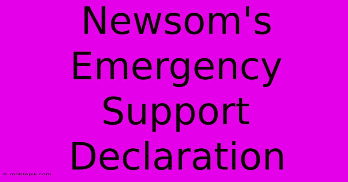 Newsom's Emergency Support Declaration Newsom's Emergency Support Declaration