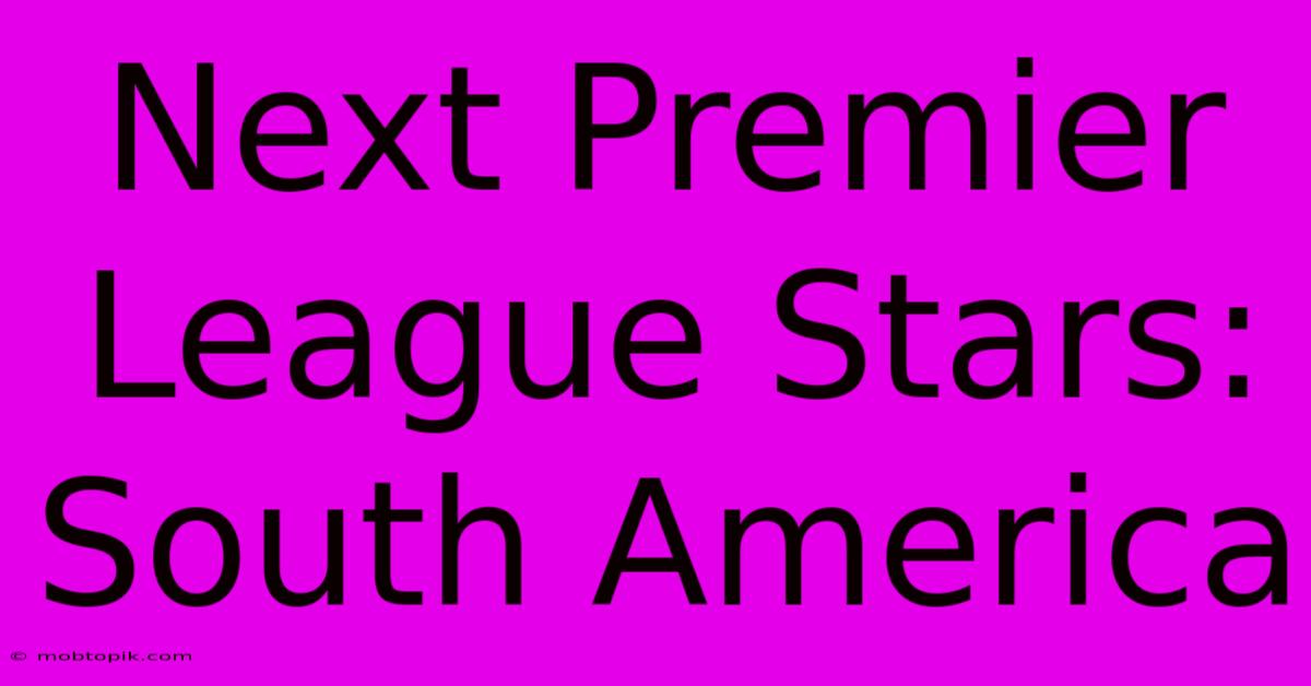 Next Premier League Stars: South America