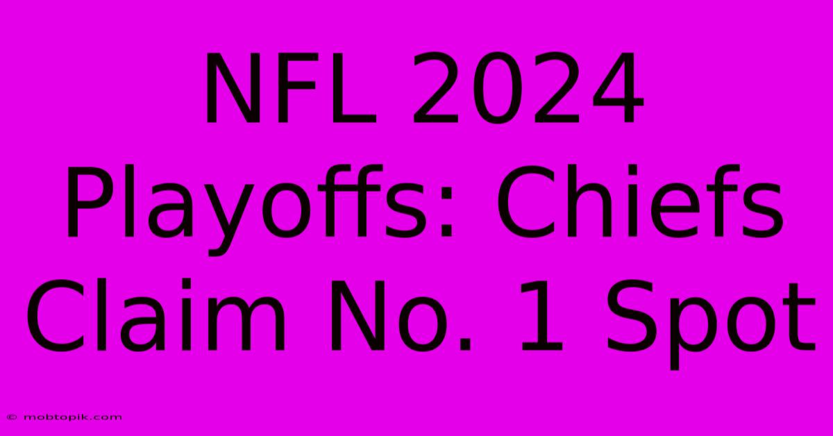 NFL 2024 Playoffs: Chiefs Claim No. 1 Spot