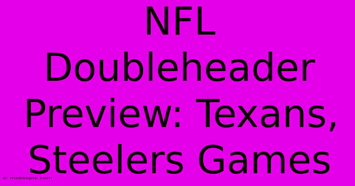 NFL Doubleheader Preview: Texans, Steelers Games