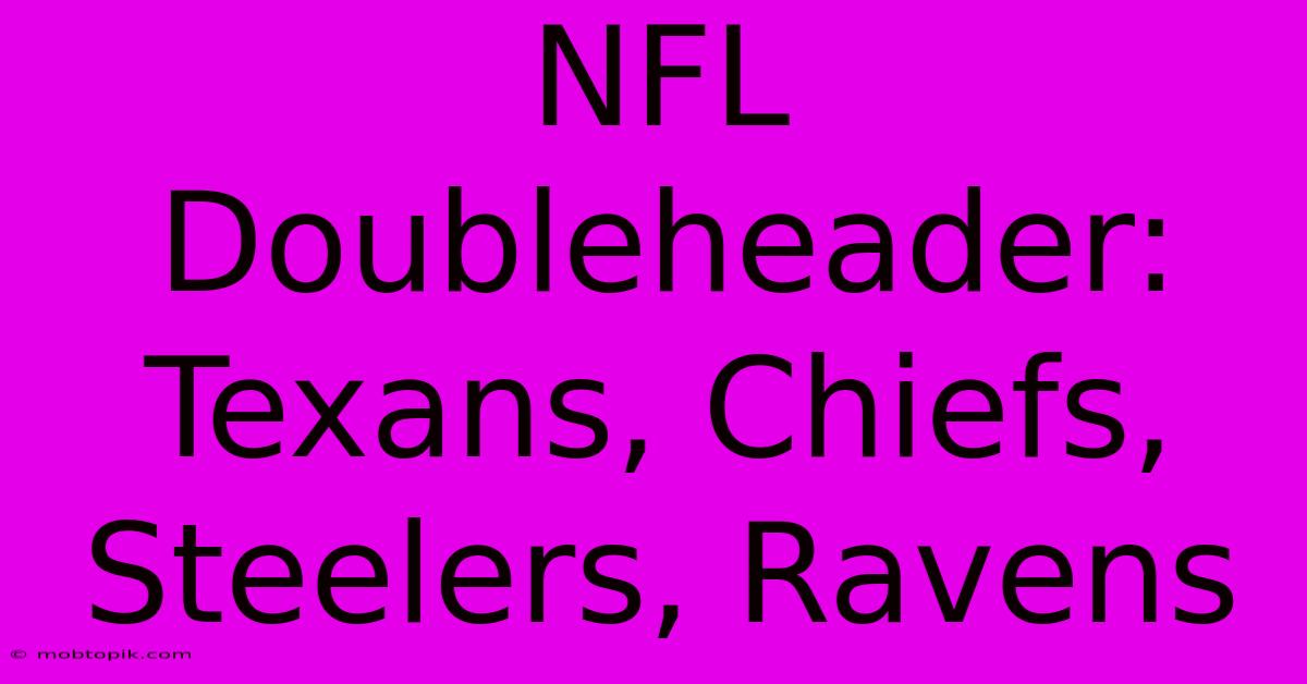 NFL Doubleheader: Texans, Chiefs, Steelers, Ravens