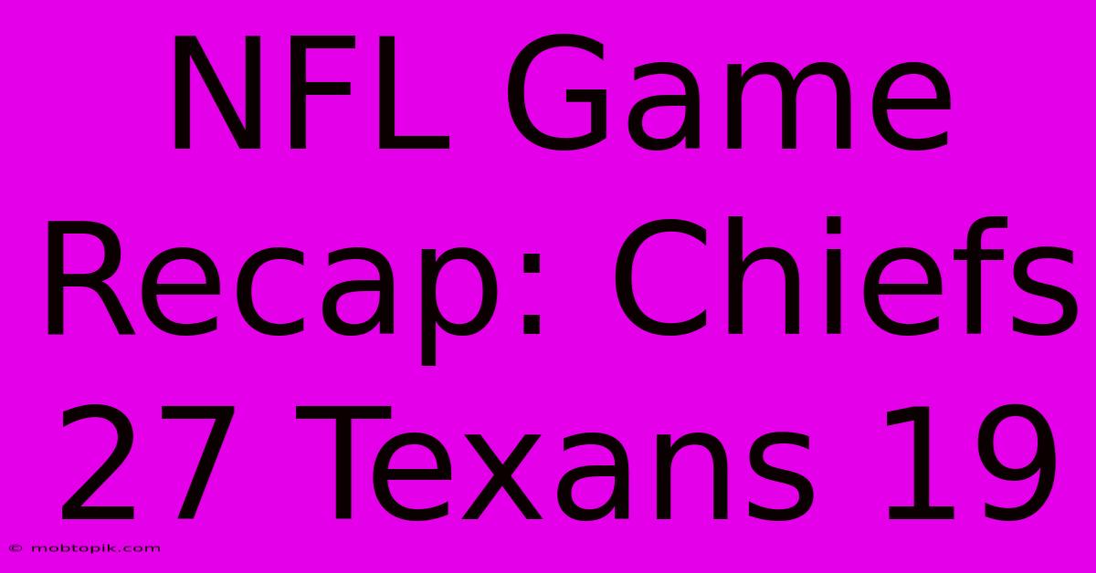 NFL Game Recap: Chiefs 27 Texans 19