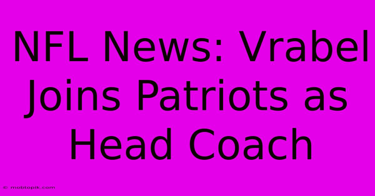 NFL News: Vrabel Joins Patriots As Head Coach