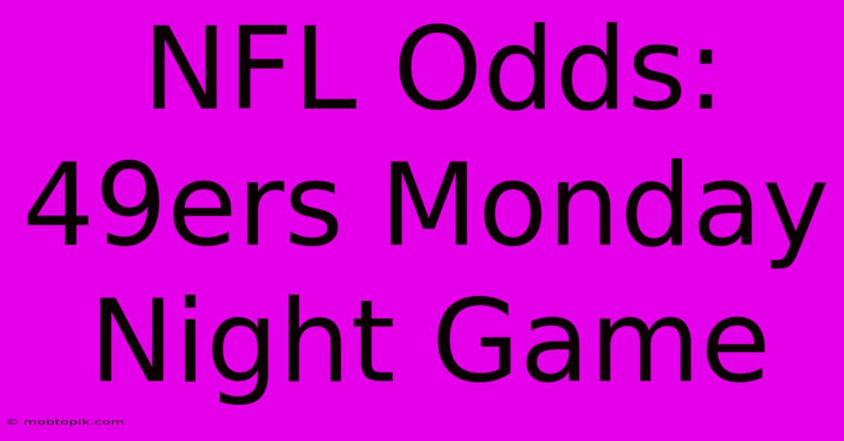 NFL Odds: 49ers Monday Night Game