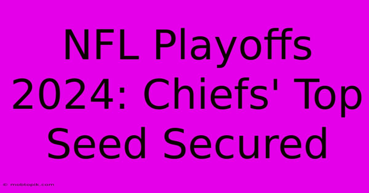 NFL Playoffs 2024: Chiefs' Top Seed Secured