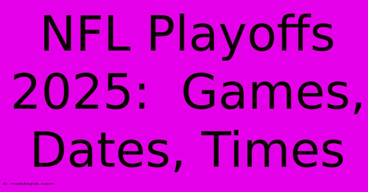 NFL Playoffs 2025:  Games, Dates, Times