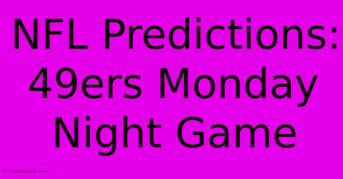 NFL Predictions: 49ers Monday Night Game