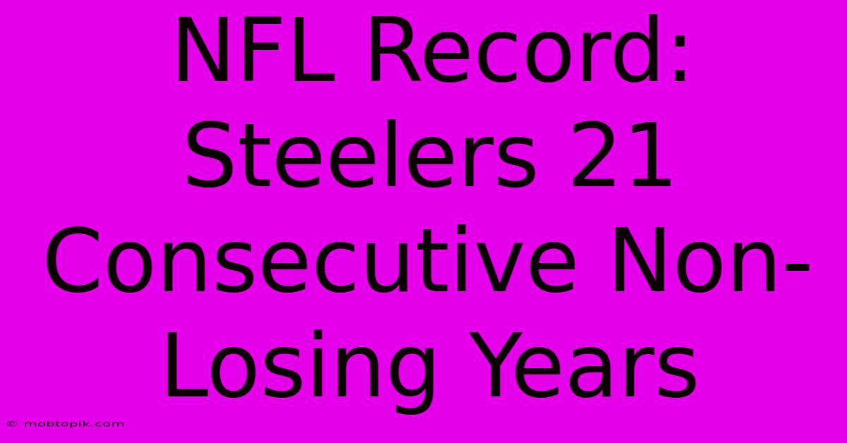 NFL Record: Steelers 21 Consecutive Non-Losing Years NFL Record: Steelers 21 Consecutive Non-Losing Years