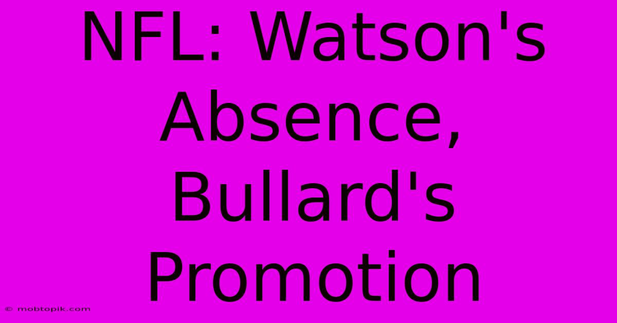 NFL: Watson's Absence, Bullard's Promotion