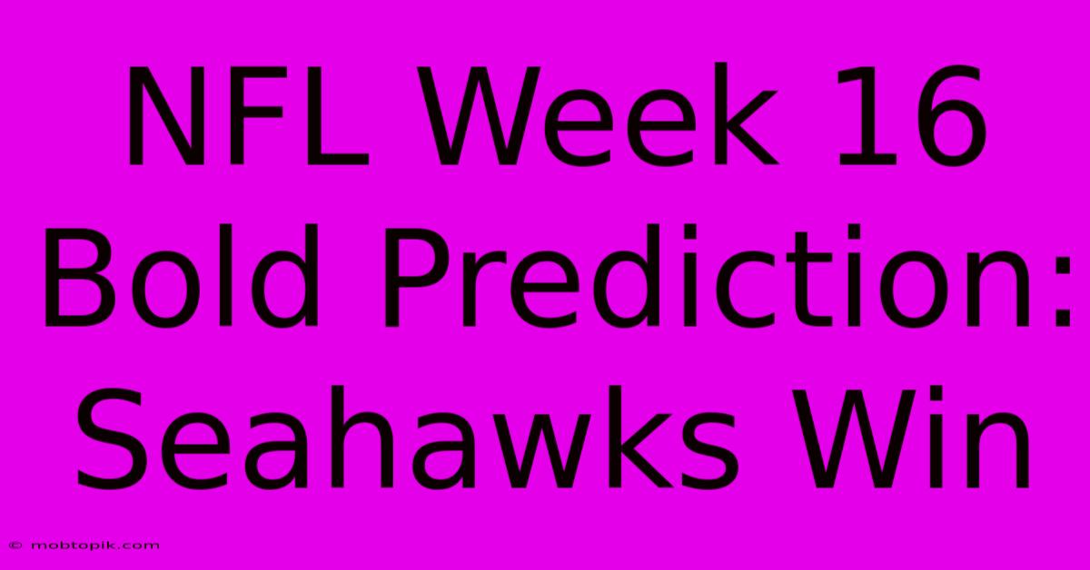 NFL Week 16 Bold Prediction: Seahawks Win