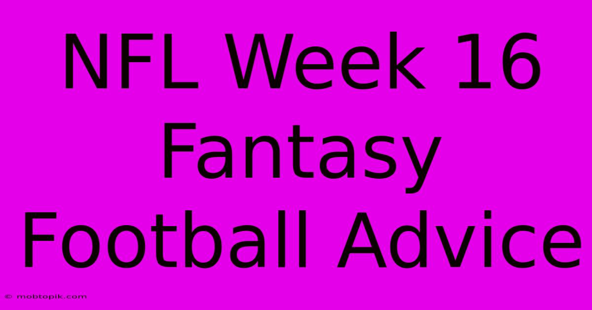 NFL Week 16 Fantasy Football Advice