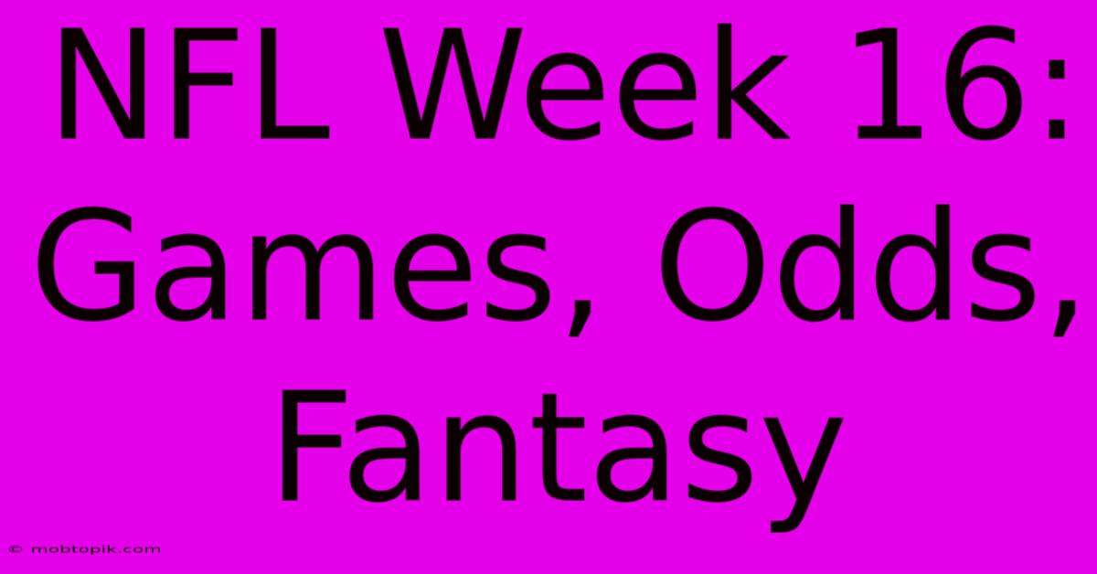 NFL Week 16:  Games, Odds, Fantasy