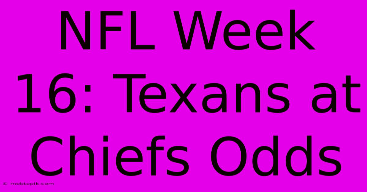 NFL Week 16: Texans At Chiefs Odds