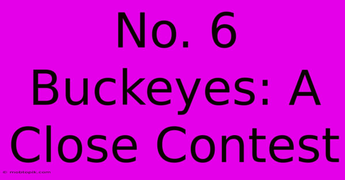 No. 6 Buckeyes: A Close Contest