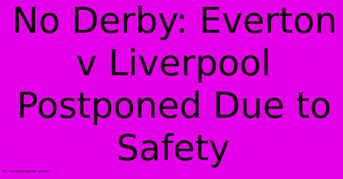 No Derby: Everton V Liverpool Postponed Due To Safety No Derby: Everton V Liverpool Postponed Due To Safety