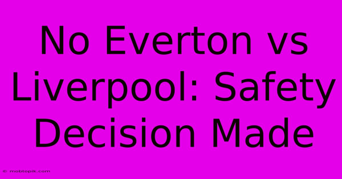 No Everton Vs Liverpool: Safety Decision Made No Everton Vs Liverpool: Safety Decision Made