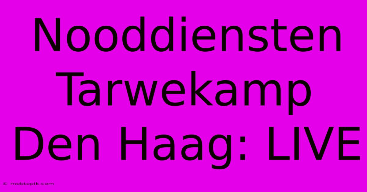 Nooddiensten Tarwekamp Den Haag: LIVE Nooddiensten Tarwekamp Den Haag: LIVE
