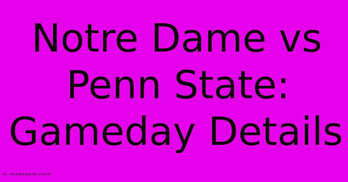 Notre Dame Vs Penn State: Gameday Details