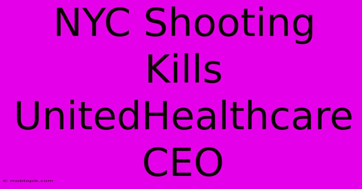 NYC Shooting Kills UnitedHealthcare CEO NYC Shooting Kills UnitedHealthcare CEO