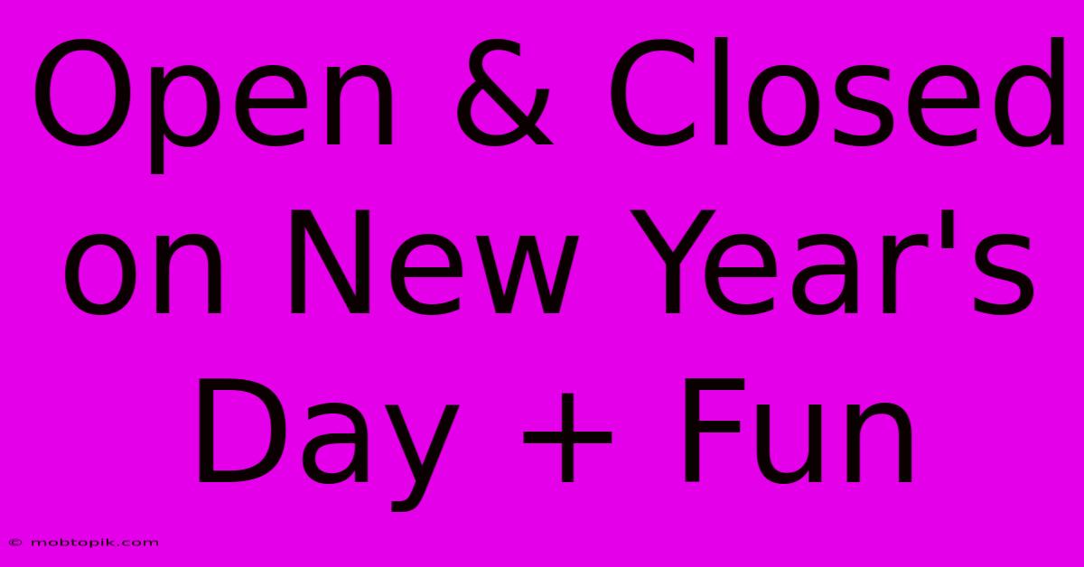 Open & Closed On New Year's Day + Fun