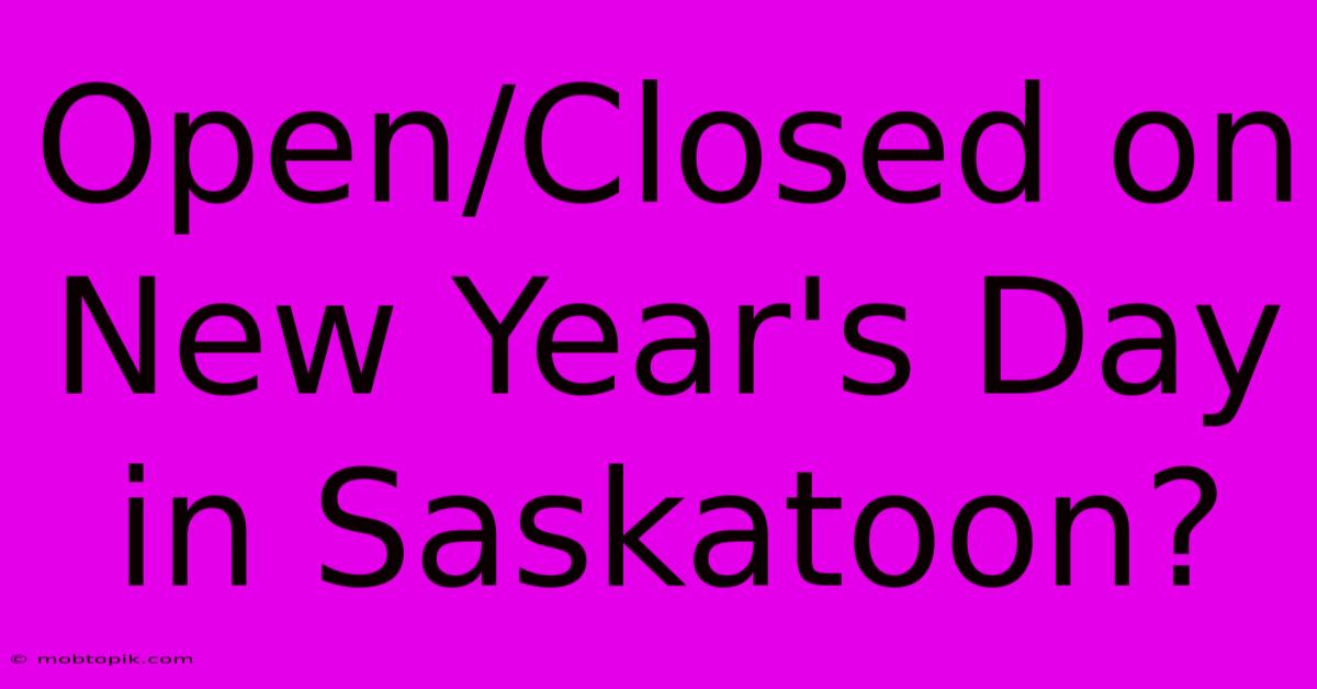 Open/Closed On New Year's Day In Saskatoon?