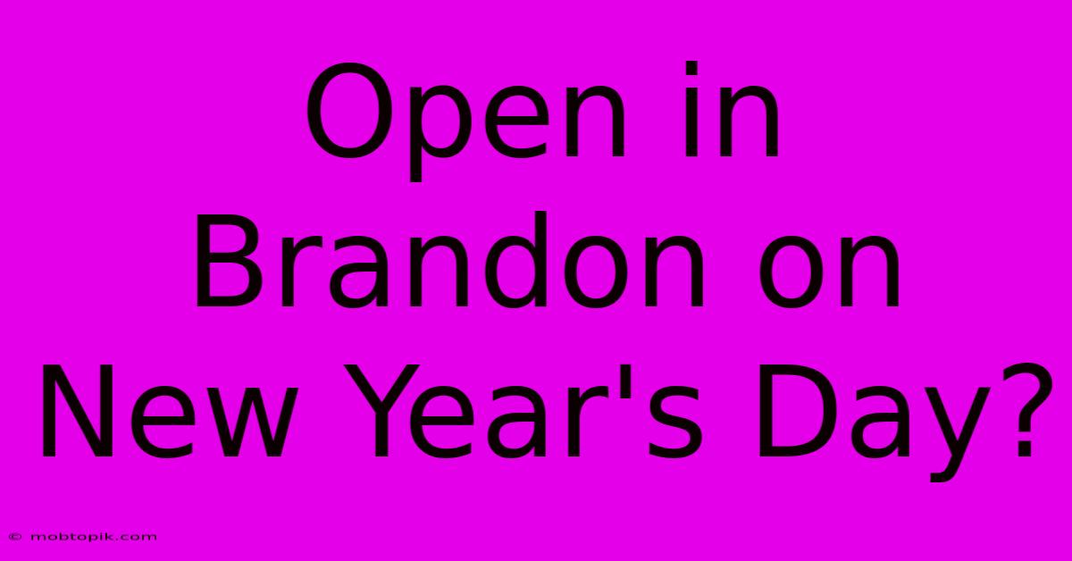 Open In Brandon On New Year's Day?